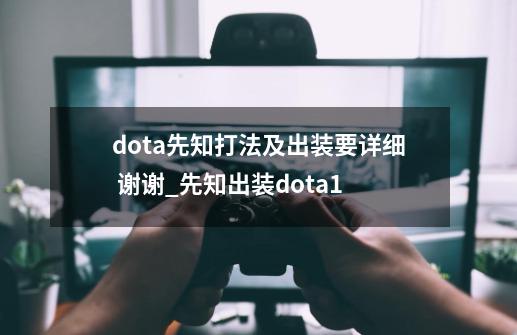 dota先知打法及出装要详细 谢谢_先知出装dota1-第1张-游戏相关-智辉科技