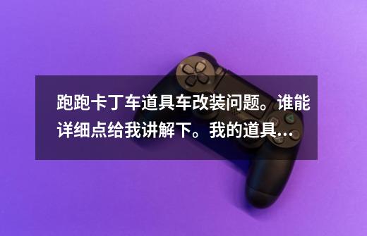 跑跑卡丁车道具车改装问题。谁能详细点给我讲解下。我的道具车HK用了30个S粒子，改出的都是3个+20的属性。,跑跑卡丁车20为何取消-第1张-游戏相关-智辉科技