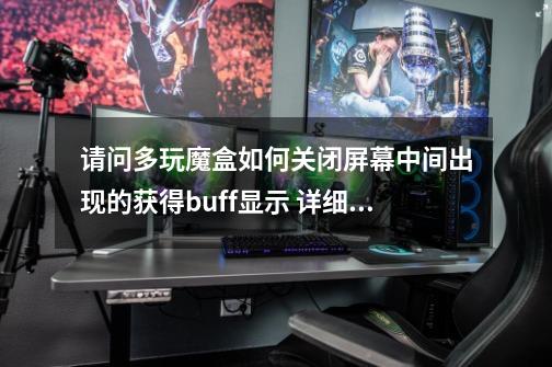 请问多玩魔盒如何关闭屏幕中间出现的获得buff显示 详细点_多玩魔盒怎么设置-第1张-游戏相关-智辉科技