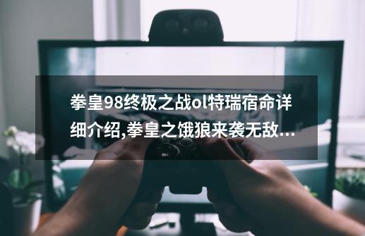 拳皇98终极之战ol特瑞宿命详细介绍,拳皇之饿狼来袭无敌版-第1张-游戏相关-智辉科技