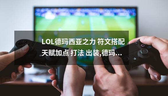 LOL德玛西亚之力 符文搭配 天赋加点 打法 出装,德玛西亚之力加点顺序-第1张-游戏相关-智辉科技