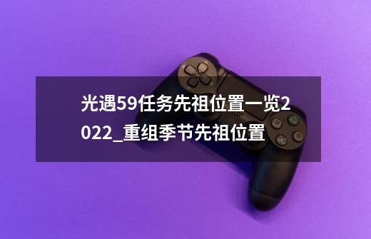 光遇5.9任务先祖位置一览2022_重组季节先祖位置-第1张-游戏相关-智辉科技