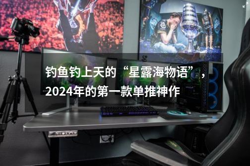 钓鱼钓上天的“星露海物语”，2024年的第一款单推神作-第1张-游戏相关-智辉科技