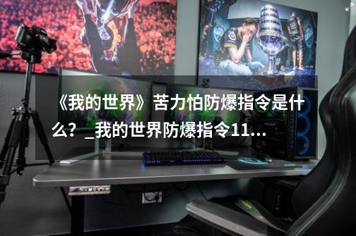 《我的世界》苦力怕防爆指令是什么？_我的世界防爆指令1.12.2-第1张-游戏相关-智辉科技