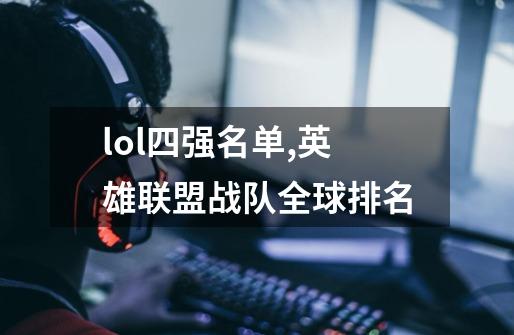 lol四强名单,英雄联盟战队全球排名-第1张-游戏相关-智辉科技