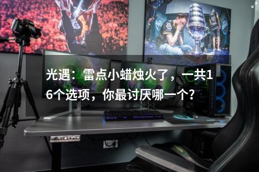 光遇：雷点小蜡烛火了，一共16个选项，你最讨厌哪一个？-第1张-游戏相关-智辉科技