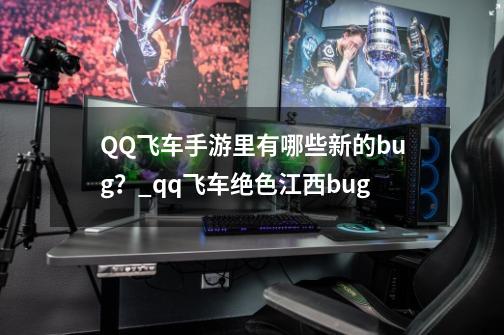 QQ飞车手游里有哪些新的bug？_qq飞车绝色江西bug-第1张-游戏相关-智辉科技