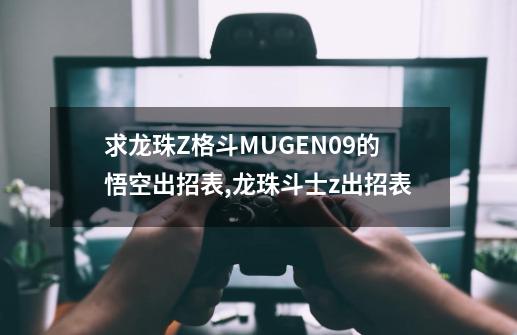 求龙珠Z格斗MUGEN09的悟空出招表,龙珠斗士z出招表-第1张-游戏相关-智辉科技