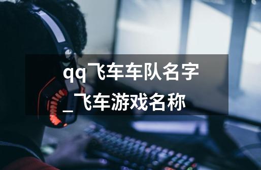 qq飞车车队名字_飞车游戏名称-第1张-游戏相关-智辉科技