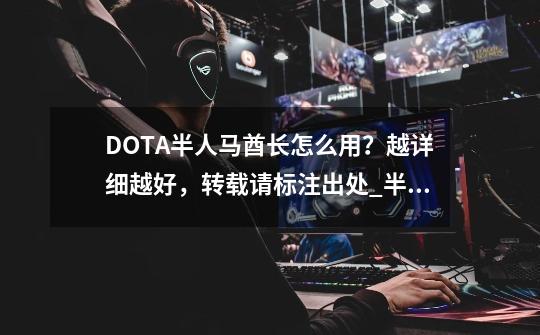 DOTA半人马酋长怎么用？越详细越好，转载请标注出处_半人马酋长出装dota17173-第1张-游戏相关-智辉科技